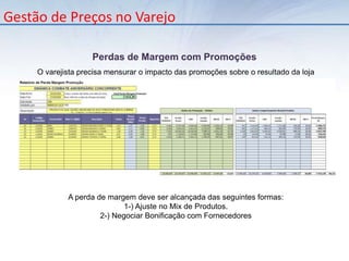 Gestão de Preços no VarejoPRICINGO Pricing (ou Apreçamento) é o conjunto de atividades que visa obter e manter um nível adequado de rentabilidade para empresa através da gestão de preços. As técnicas de pricing compreendem:     Manter os produtos de maior competitividade níveis de preços condizentes com os principais concorrentes; 