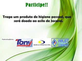 Participe!! Traga um produto de higiene pessoal, que será doado ao asilo de Jacareí. 