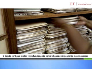 O Estado continua muitas vezes funcionando como 50 anos atrás: engorda mas não cresce

 