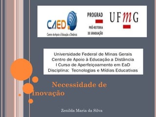 Necessidade de
Inovação

       Zenilda Maria da Silva
 