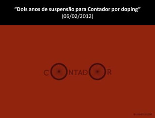 “Dois anos de suspensão para Contador por doping”
                   (06/02/2012)
 
