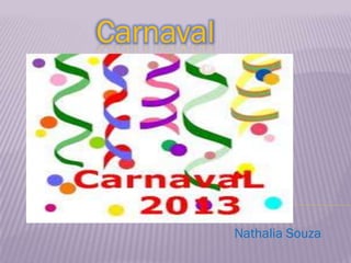 Carnaval




           Nathalia Souza
 