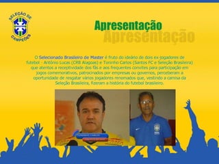 LEVE PARA SUA CIDADE SELEÇÃO BRASILEIRA DE MASTER