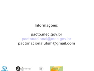 Informações:

       pacto.mec.gov.br
  pactonacional@mec.gov.br
pactonacionalufsm@gmail.com
 