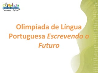 Olimpíada de Língua
Portuguesa Escrevendo o
        Futuro
 