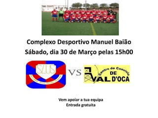 Complexo Desportivo Manuel Baião
Sábado, dia 30 de Março pelas 15h00
Vem apoiar a tua equipa
Entrada gratuita
 