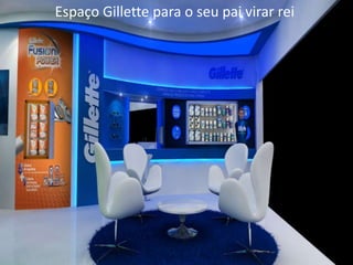 Espaço Gillette para o seu pai virar rei
 