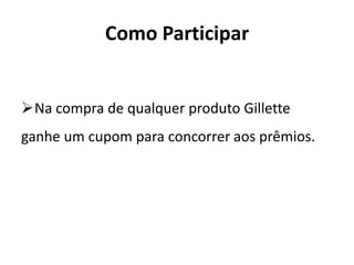 Como Participar


Na compra de qualquer produto Gillette
ganhe um cupom para concorrer aos prêmios.
 