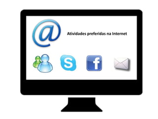 Atividades preferidas na Internet
 