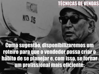 Como sugestão, disponibilizaremos um
roteiro para que o vendedor possa criar o
hábito de se planejar e, com isso, se tornar
um profissional mais eficiente:
 