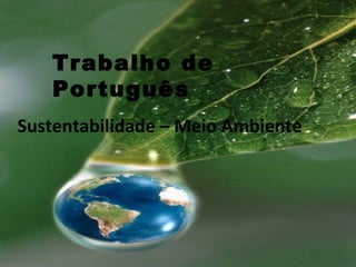Trabalho de
Português
Sustentabilidade – Meio Ambiente
 