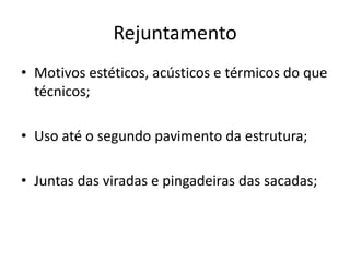 Rejuntamento
• Motivos estéticos, acústicos e térmicos do que
técnicos;
• Uso até o segundo pavimento da estrutura;
• Juntas das viradas e pingadeiras das sacadas;
 