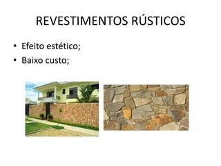 REVESTIMENTOS RÚSTICOS
• Efeito estético;
• Baixo custo;
 