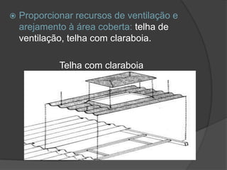  Proporcionar recursos de ventilação e
arejamento à área coberta: telha de
ventilação, telha com claraboia.
Telha com claraboia
 