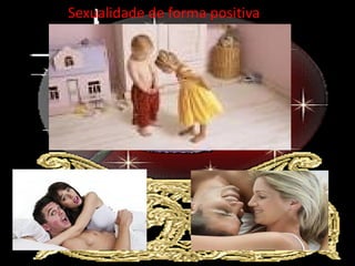 Sexualidade de forma positiva
 