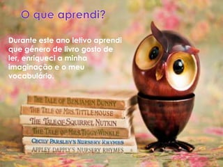 Durante este ano letivo aprendi
que género de livro gosto de
ler, enriqueci a minha
imaginação e o meu
vocabulário.