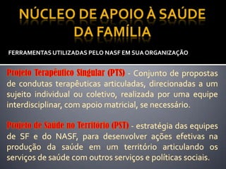 FERRAMENTAS UTILIZADAS PELO NASF EM SUA ORGANIZAÇÃO
 