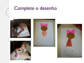 Complete o desenho
 