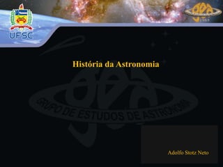 História da Astronomia
Adolfo Stotz Neto
 