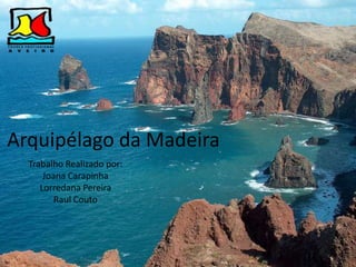 Arquipélago da Madeira
Trabalho Realizado por:
Joana Carapinha
Lorredana Pereira
Raul Couto
 