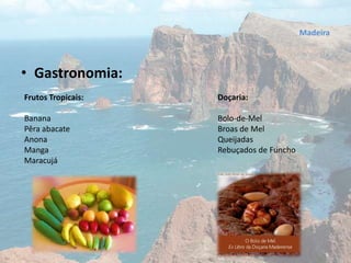 • Gastronomia:
Frutos Tropicais:
Banana
Pêra abacate
Anona
Manga
Maracujá
Doçaria:
Bolo-de-Mel
Broas de Mel
Queijadas
Rebuçados de Funcho
Madeira
 