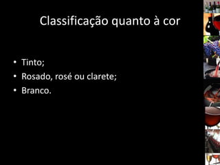 Classificação quanto à cor
• Tinto;
• Rosado, rosé ou clarete;
• Branco.
 