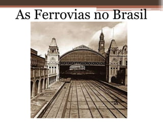 As Ferrovias no Brasil
 