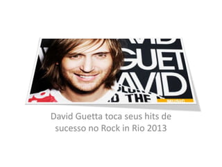 David Guetta toca seus hits de
sucesso no Rock in Rio 2013
 