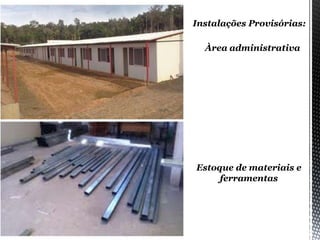 Àrea administrativa
Estoque de materiais e
ferramentas
Instalações Provisórias:
 