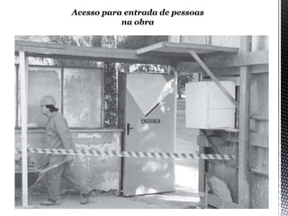 Acesso para entrada de pessoas
na obra
 