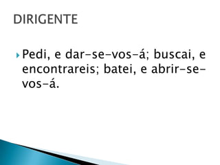  Pedi, e dar-se-vos-á; buscai, e
encontrareis; batei, e abrir-se-
vos-á.
 