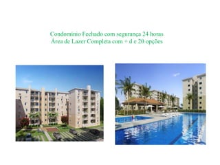 Condomínio Fechado com segurança 24 horas
Área de Lazer Completa com + d e 20 opções
 