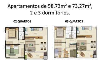 Apartamentos de 58,73m² e 73,27m²,
2 e 3 dormitórios.
02 QUARTOS 03 QUARTOS
 