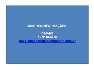 MAIORES INFORMAÇÕES:
DAIANE
12 9110-6776
fabioladaiane@helpconsulting.com.br
 