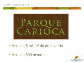 Lazer Exclusivo
 Mais de 5 mil m² de área verde
 Mais de 500 árvores
 