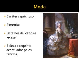  Caráter caprichoso;
 Simetria;
 Detalhes delicados e
leveza;
 Beleza e requinte
acentuados pelos
tecidos.
 