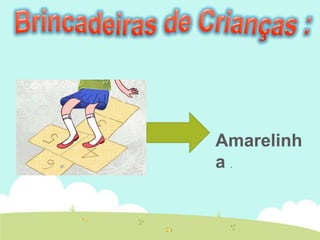 Amarelinh
a .
 