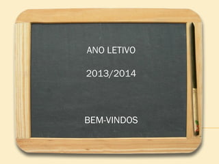 ANO LETIVO
2013/2014
BEM-VINDOS
 