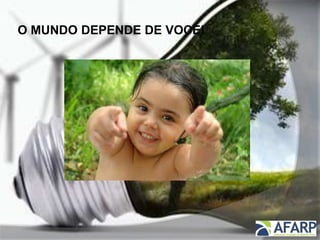 O MUNDO DEPENDE DE VOCE!
 