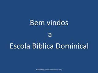 Bem vindos
a
Escola Bíblica Dominical
ACESSE:http://www.ebdenoticias.com/
 