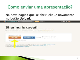 Na nova pagina que se abrir, clique novamente
no botão Upload.
10
 