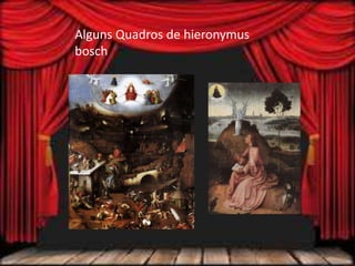Alguns Quadros de hieronymus
bosch
 