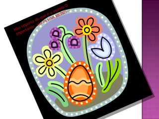 O
d o ..
n
mu hos.
o
e é s son
u
o q s seu
d
rta são o
o
imp nte,
Não orta
imp

 