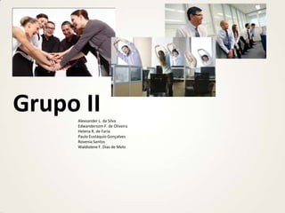 Grupo II
Alexsander L. da Silva
Edwandersom F. de Oliveira
Helena R. de Faria
Paulo Eustáquio Gonçalves
Rovenia Santos
Waldislene F. Dias de Melo

 