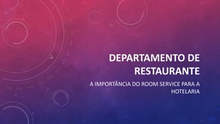 DEPARTAMENTO DE
RESTAURANTE
A IMPORTÂNCIA DO ROOM SERVICE PARA A
HOTELARIA

 