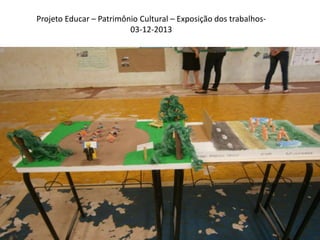 Projeto Educar – Patrimônio Cultural – Exposição dos trabalhos03-12-2013

 