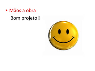• Mãos a obra
Bom projeto!!

 