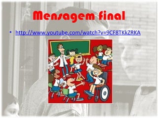 Mensagem final
• http://www.youtube.com/watch?v=9CF8TKkZRKA

 