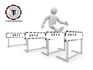 42 ANOS DE HISTÓRIA

2011

2012

2013

2014

 
