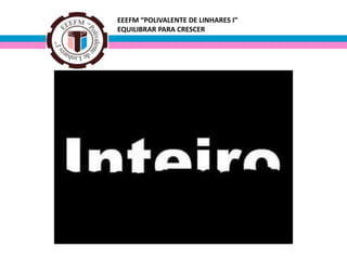 EEEFM “POLIVALENTE DE LINHARES I”
EQUILIBRAR PARA CRESCER

 